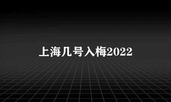 上海几号入梅2022