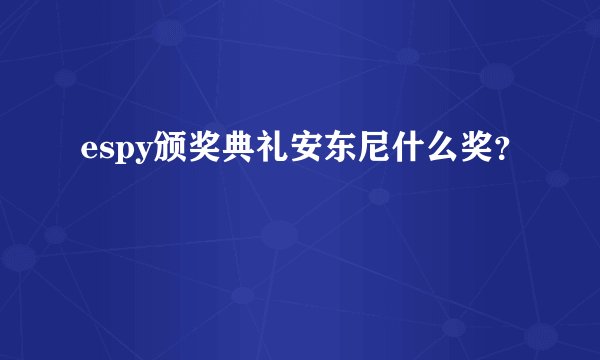 espy颁奖典礼安东尼什么奖？