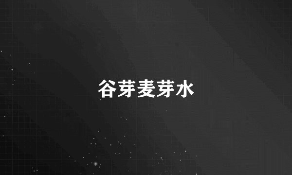 谷芽麦芽水