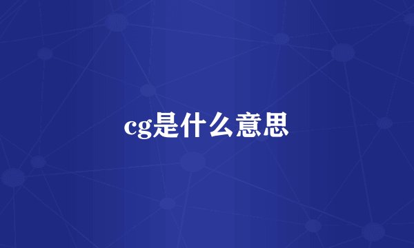cg是什么意思