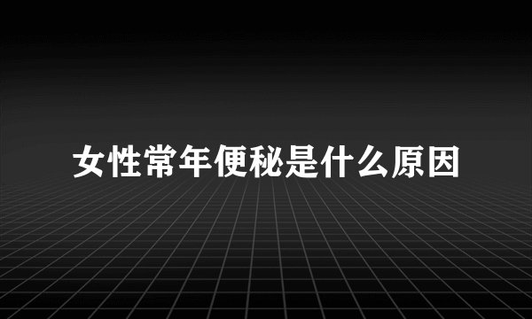女性常年便秘是什么原因