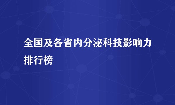 全国及各省内分泌科技影响力排行榜