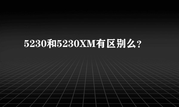 5230和5230XM有区别么？