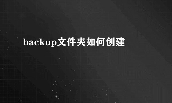 backup文件夹如何创建