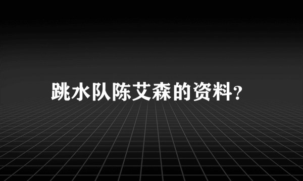 跳水队陈艾森的资料？