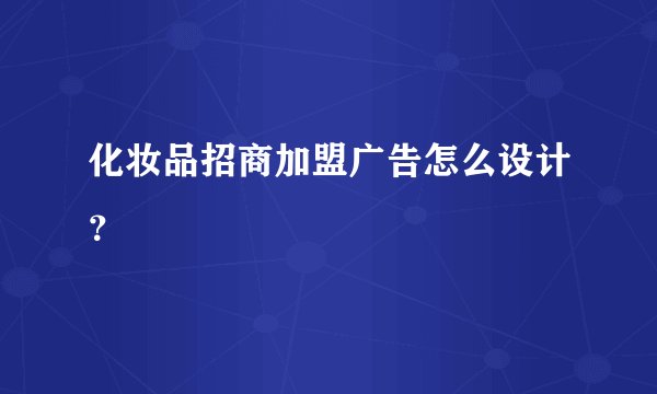 化妆品招商加盟广告怎么设计？
