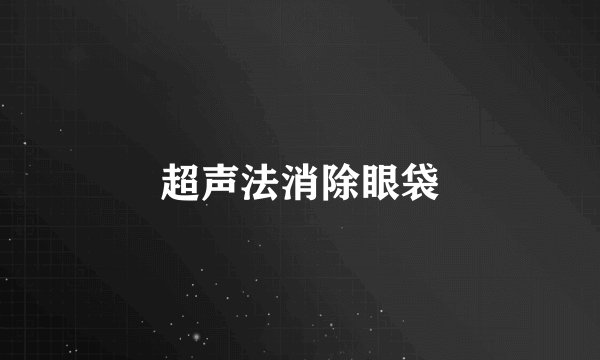 超声法消除眼袋