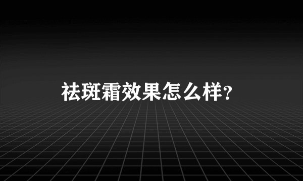 祛斑霜效果怎么样？