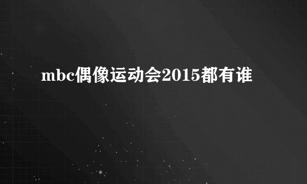 mbc偶像运动会2015都有谁