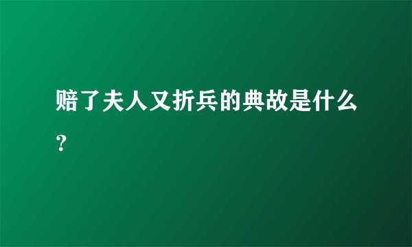 赔了夫人又折兵的典故是什么？