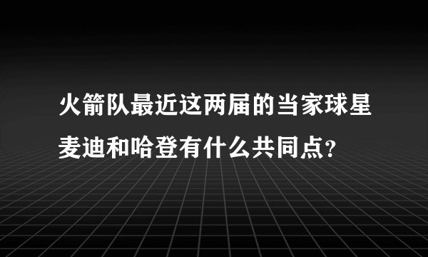 火箭队最近这两届的当家球星麦迪和哈登有什么共同点？