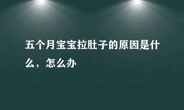 五个月宝宝拉肚子的原因是什么，怎么办