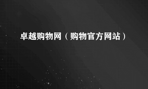 卓越购物网（购物官方网站）
