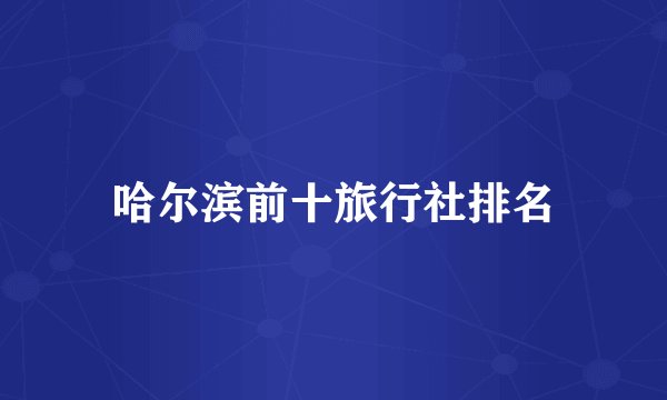 哈尔滨前十旅行社排名