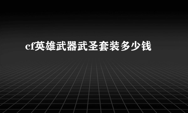 cf英雄武器武圣套装多少钱