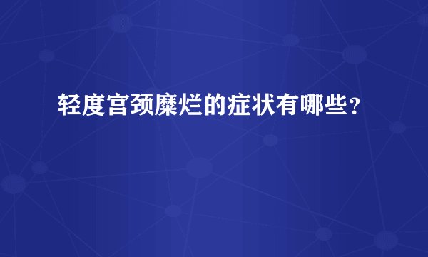 轻度宫颈糜烂的症状有哪些？
