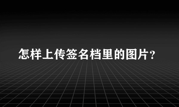怎样上传签名档里的图片？