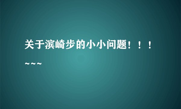 关于滨崎步的小小问题！！！~~~
