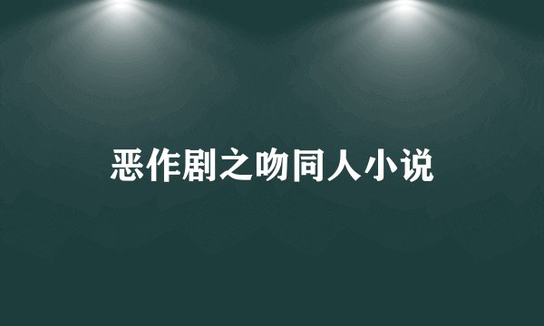 恶作剧之吻同人小说