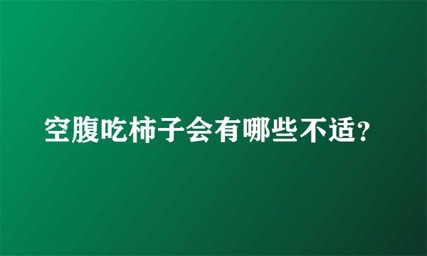 空腹吃柿子会有哪些不适？