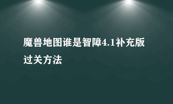 魔兽地图谁是智障4.1补充版过关方法