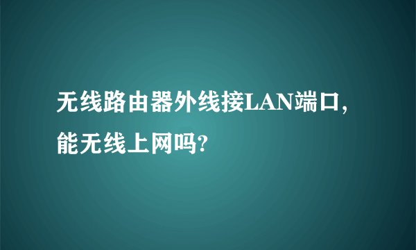 无线路由器外线接LAN端口,能无线上网吗?