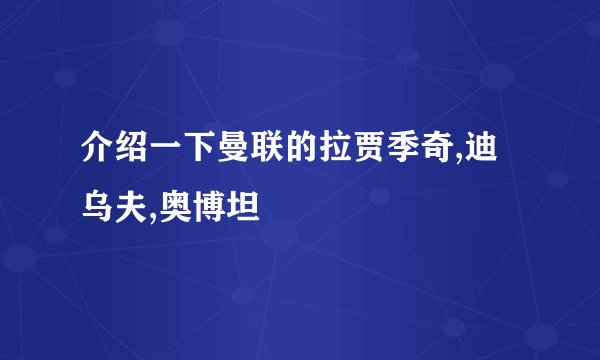 介绍一下曼联的拉贾季奇,迪乌夫,奥博坦