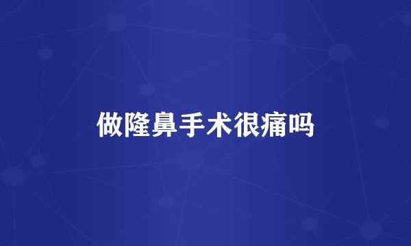 做隆鼻手术很痛吗