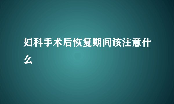 妇科手术后恢复期间该注意什么