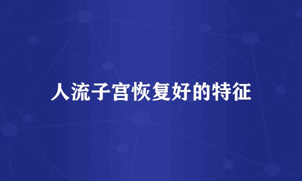 人流子宫恢复好的特征