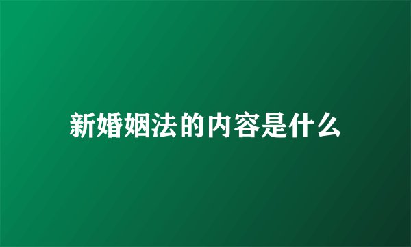 新婚姻法的内容是什么