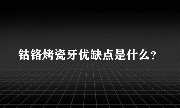 钴铬烤瓷牙优缺点是什么？