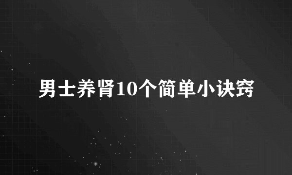 男士养肾10个简单小诀窍
