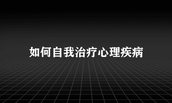 如何自我治疗心理疾病