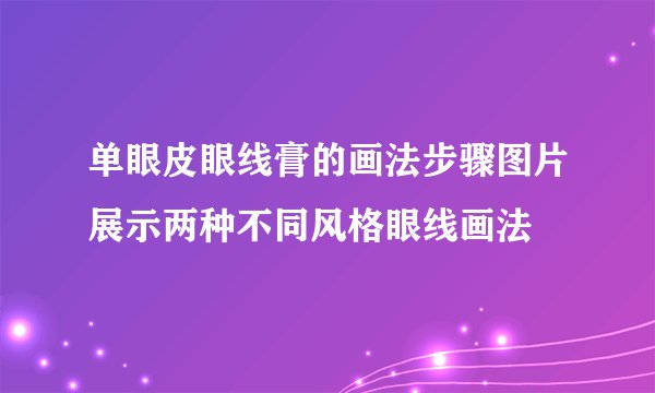 单眼皮眼线膏的画法步骤图片展示两种不同风格眼线画法