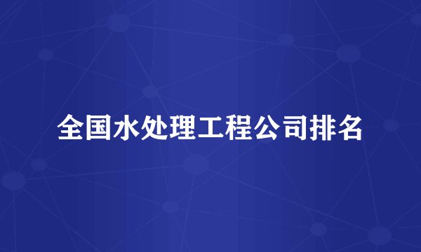 全国水处理工程公司排名