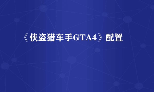 《侠盗猎车手GTA4》配置