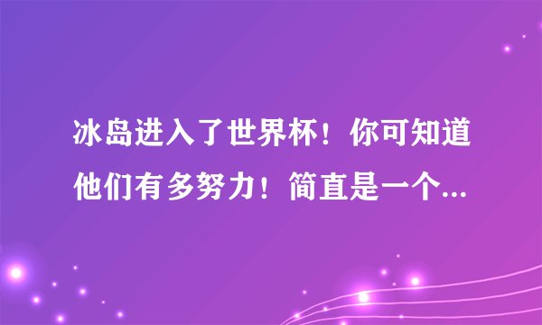冰岛进入了世界杯!你可知道他们有多努力!简直是一个奇迹啊!