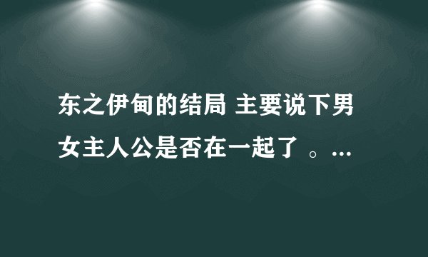 东之伊甸的结局 主要说下男女主人公是否在一起了 。 越详细越好 。