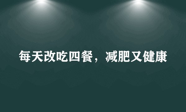 每天改吃四餐，减肥又健康