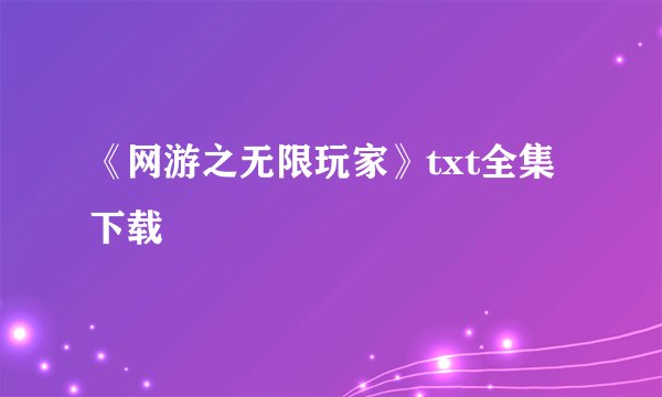 《网游之无限玩家》txt全集下载