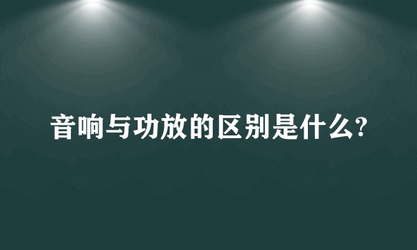 音响与功放的区别是什么?