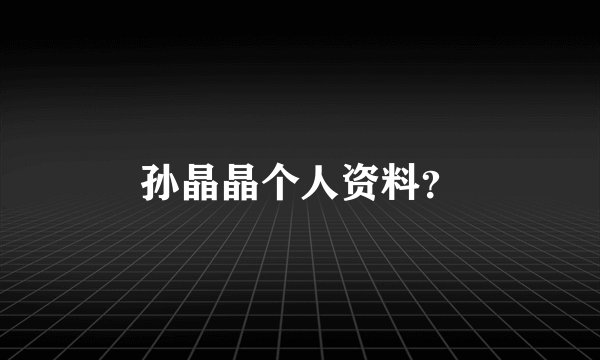 孙晶晶个人资料？