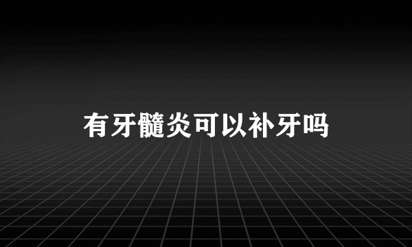 有牙髓炎可以补牙吗
