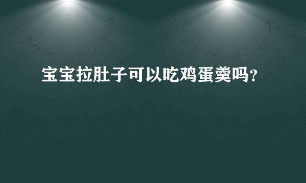 宝宝拉肚子可以吃鸡蛋羹吗？
