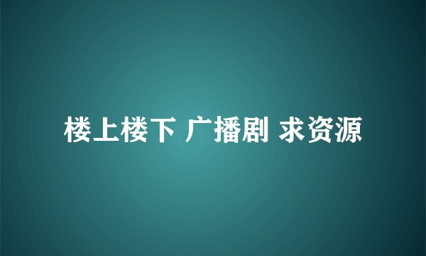 楼上楼下 广播剧 求资源