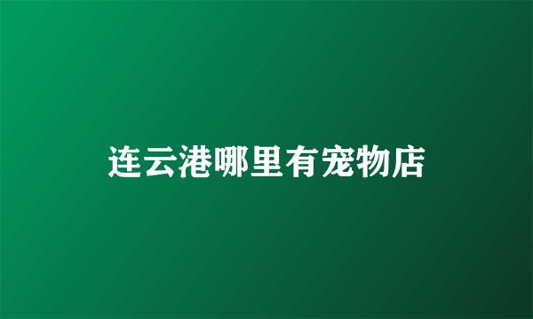 连云港哪里有宠物店