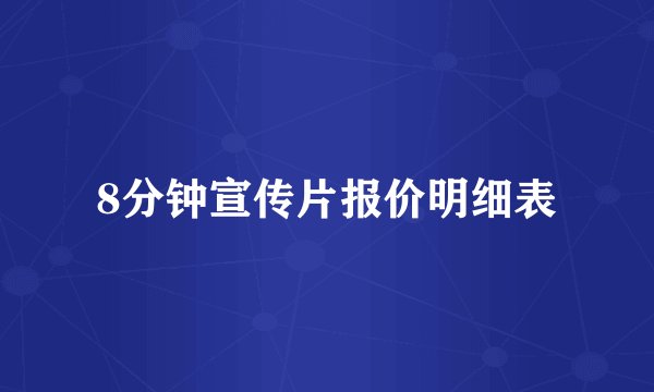 8分钟宣传片报价明细表