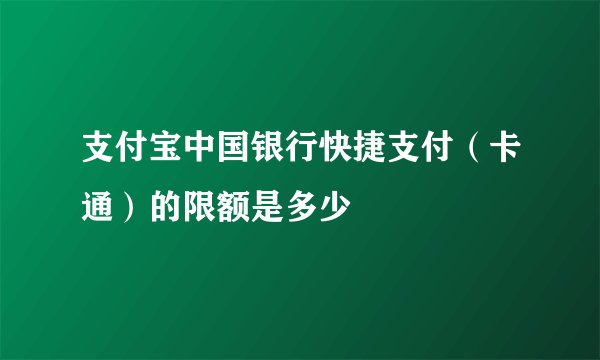 支付宝中国银行快捷支付（卡通）的限额是多少
