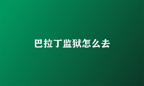 巴拉丁监狱怎么去